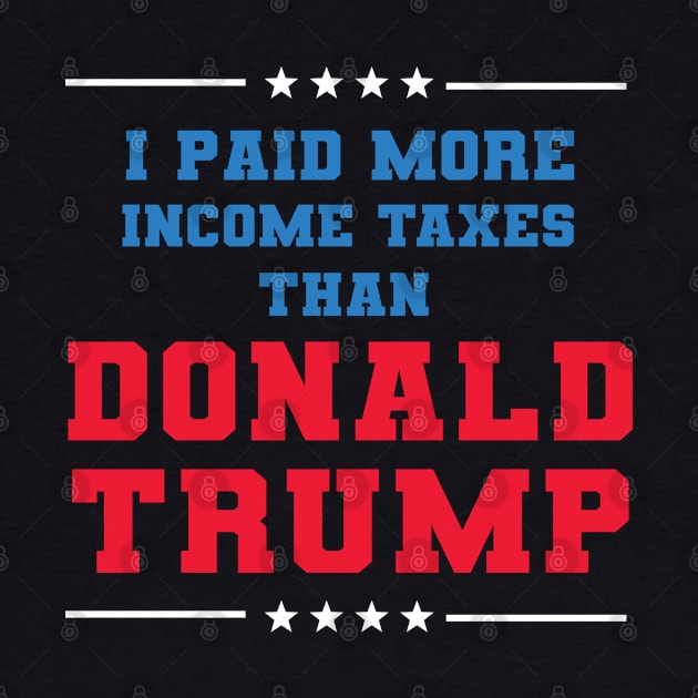 I Paid More In Taxes Than Donald Trump by  Funny .designs123